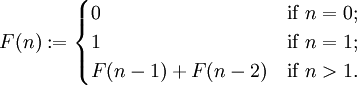     F(n):=     \begin{cases}     0             & \mbox{if } n = 0; \\     1             & \mbox{if } n = 1; \\     F(n-1)+F(n-2) & \mbox{if } n > 1. \\    \end{cases}  